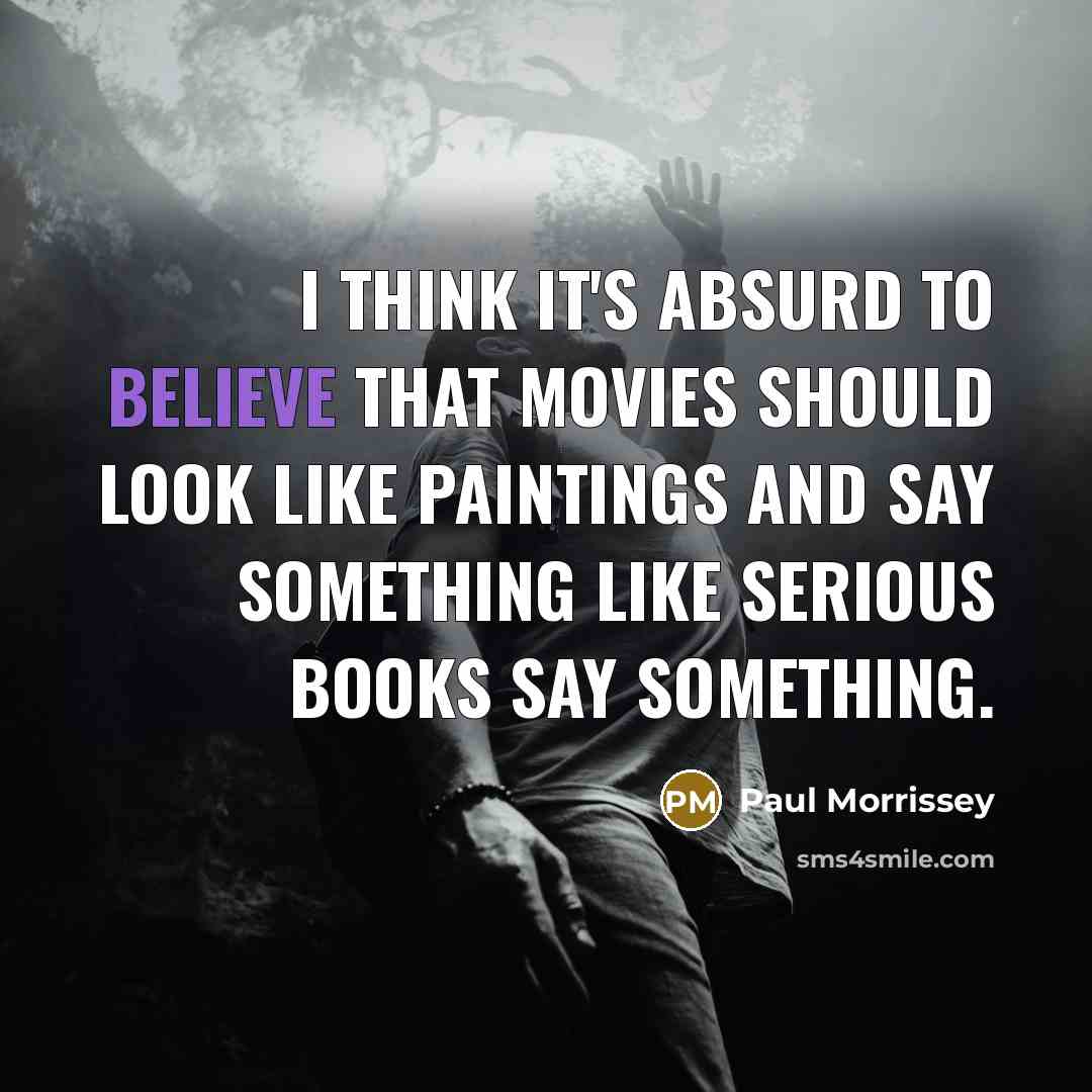 “I think it's absurd to believe that movies should look…” quote by Paul Morrissey