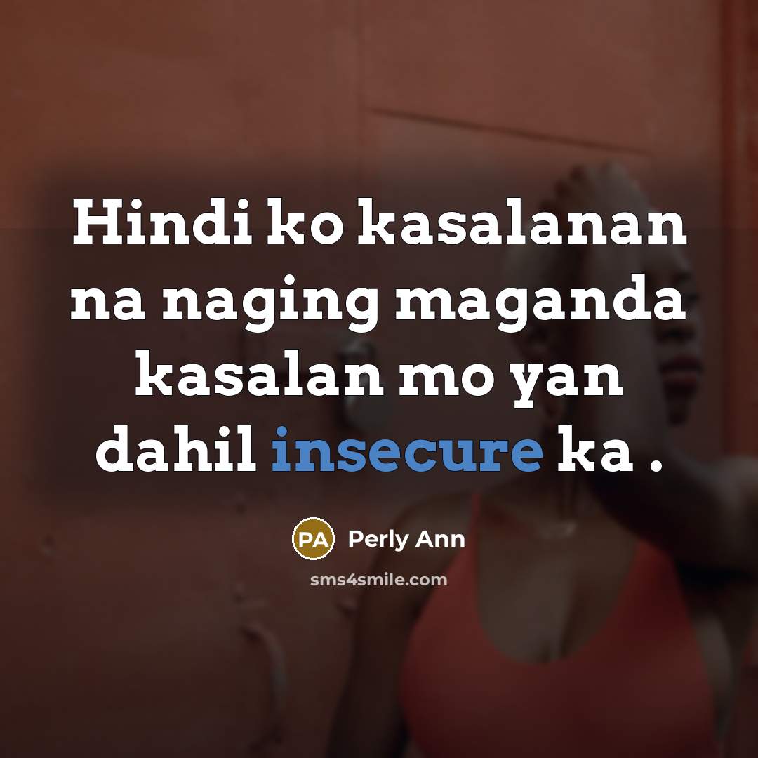 “Hindi ko kasalanan na naging maganda kasalan mo yan dahil insecure ka .” quote by Perly Ann