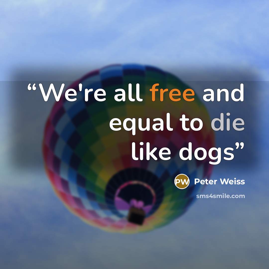 “We're all free and equal to die like dogs” quote by Peter Weiss