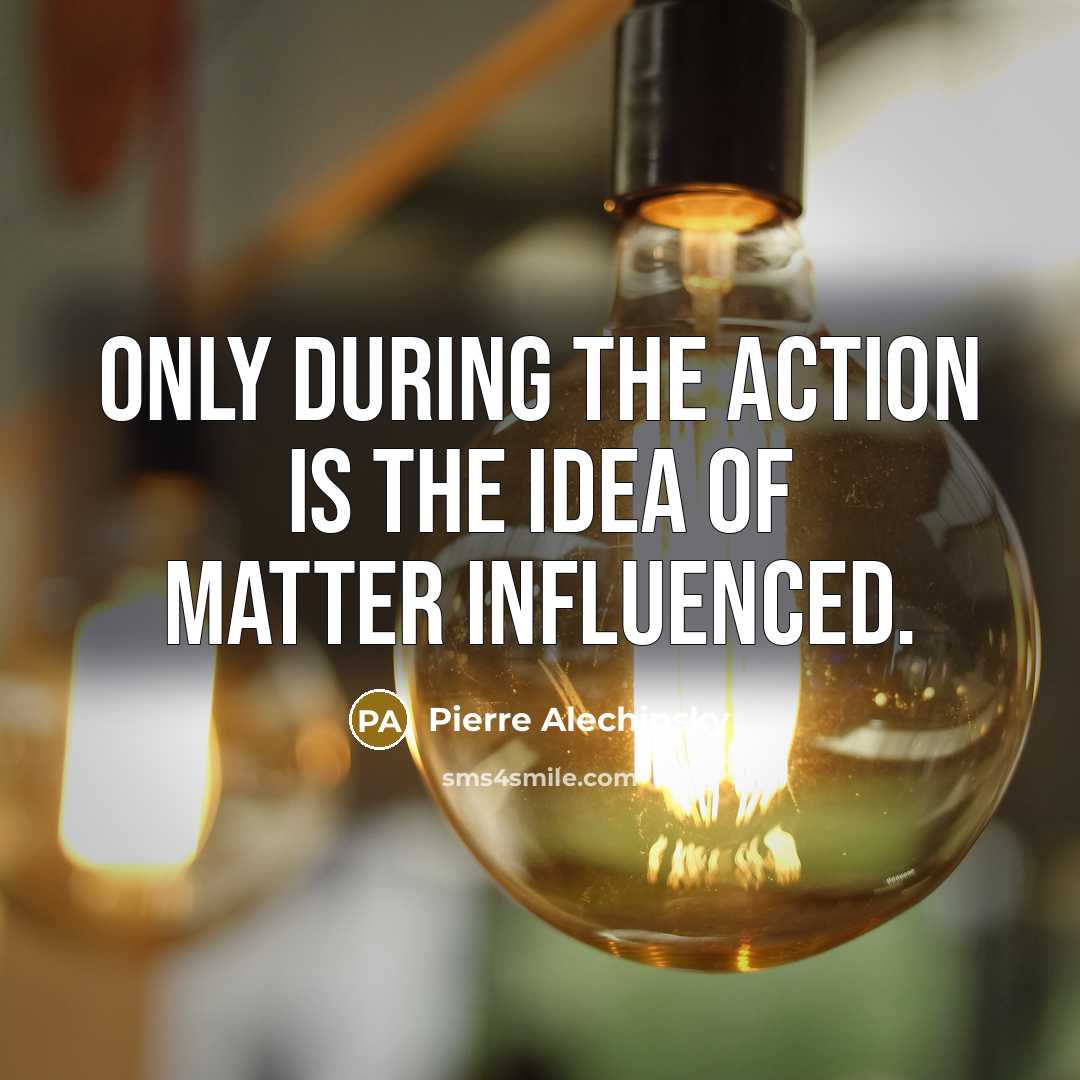 “Only during the action is the idea of matter influenced.…” quote by Pierre Alechinsky