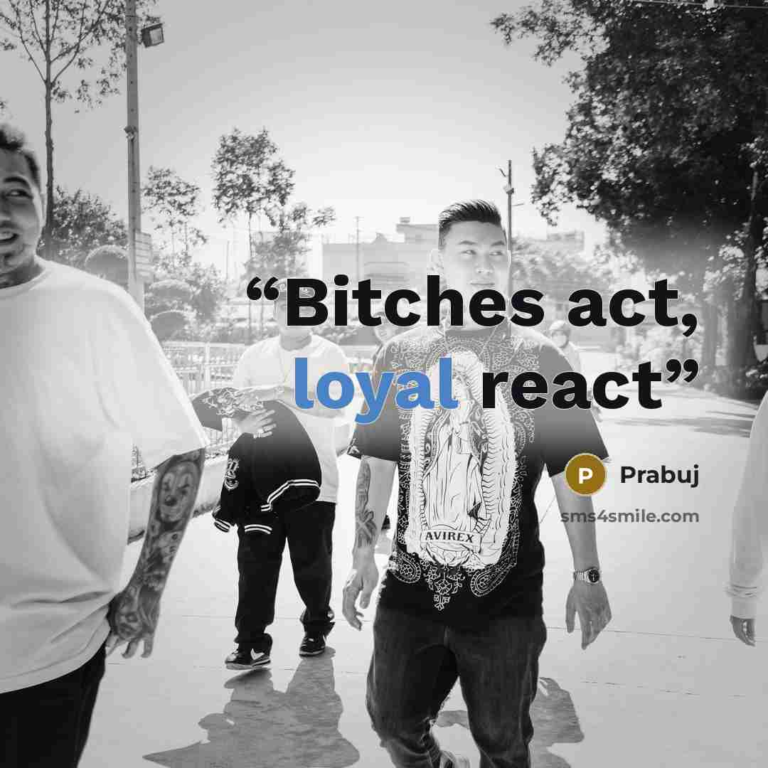 “Bitches act, loyal react” quote by Prabuj