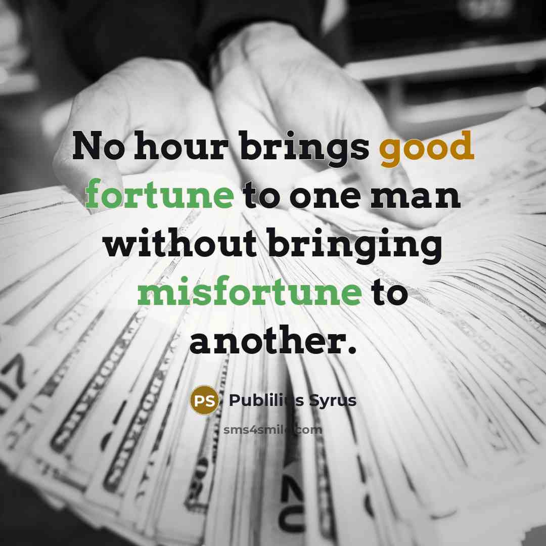 “No hour brings good fortune to one man without bringing…” quote by Publilius Syrus