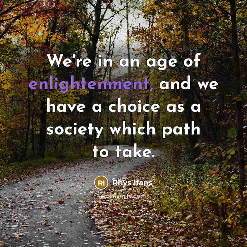 “We're in an age of enlightenment, and we have a…” quote by Rhys Ifans