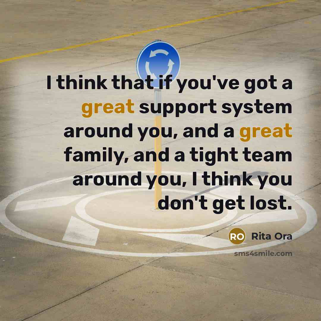 “I think that if you've got a great support system…” quote by Rita Ora