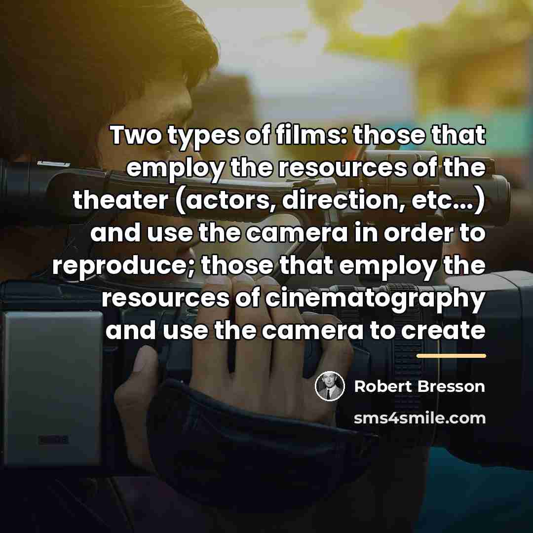 “Two types of films: those that employ the resources of…” quote by Robert Bresson