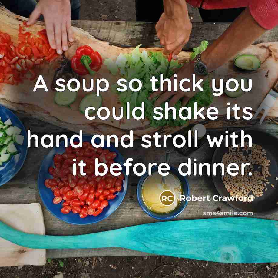 “A soup so thick you could shake its hand and…” quote by Robert Crawford
