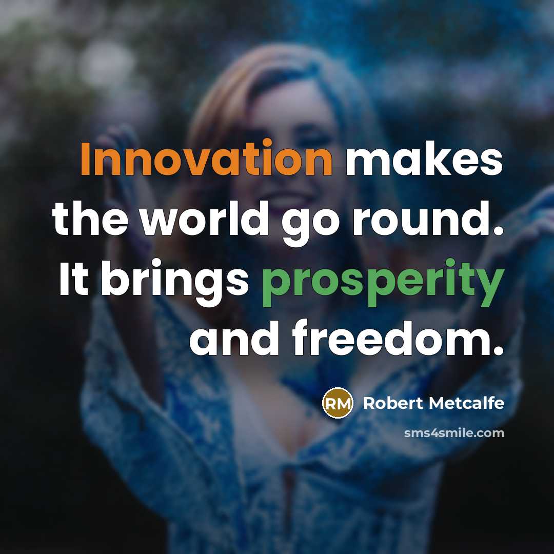 “Innovation makes the world go round. It brings prosperity and…” quote by Robert Metcalfe