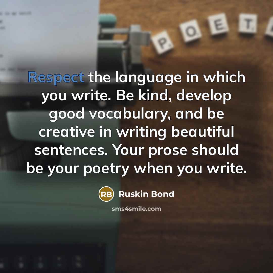 “Respect the language in which you write. Be kind, develop…” quote by Ruskin Bond