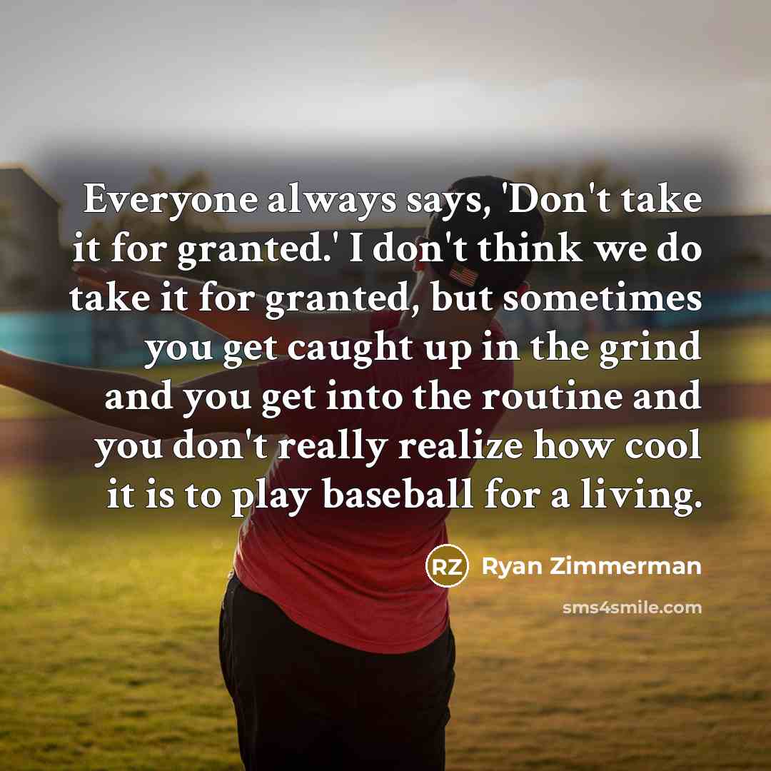 “Everyone always says, 'Don't take it for granted.' I don't…” quote by Ryan Zimmerman