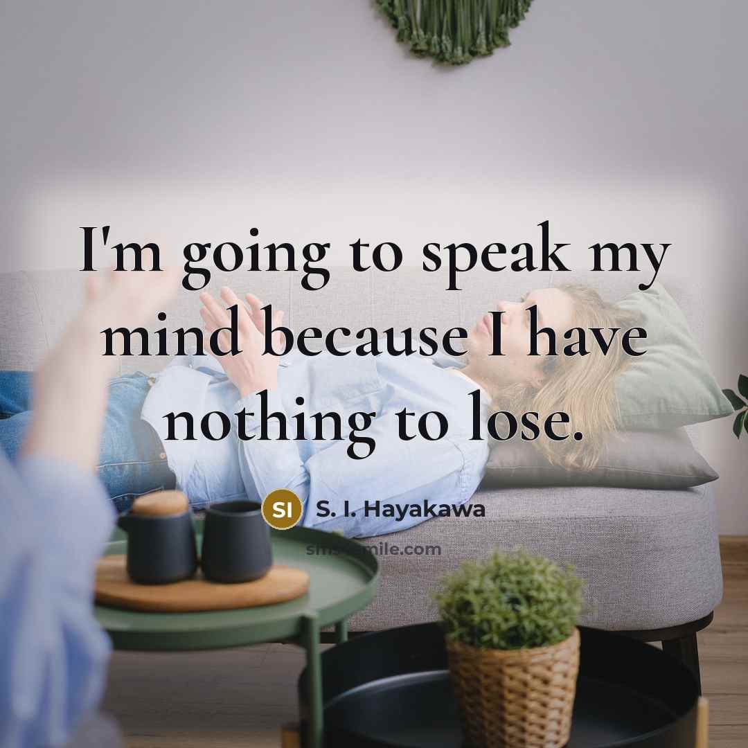 “I'm going to speak my mind because I have nothing…” quote by S. I. Hayakawa