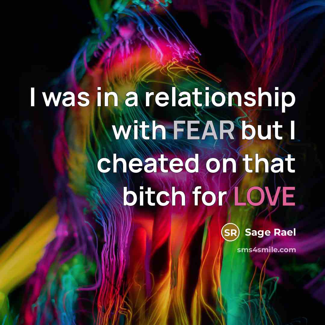 “I was in a relationship with FEAR but I cheated…” quote by Sage Rael
