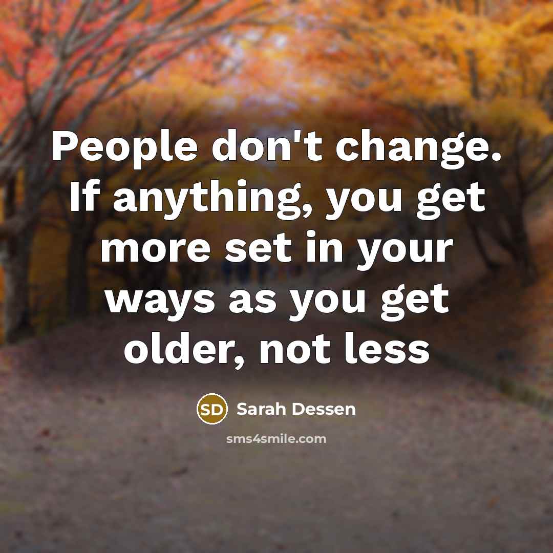 “People don't change. If anything, you get more set in…” quote by Sarah Dessen