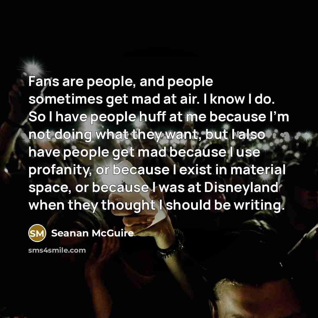 “Fans are people, and people sometimes get mad at air.…” quote by Seanan McGuire