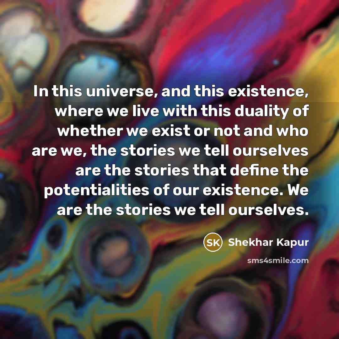 “In this universe, and this existence, where we live with…” quote by Shekhar Kapur