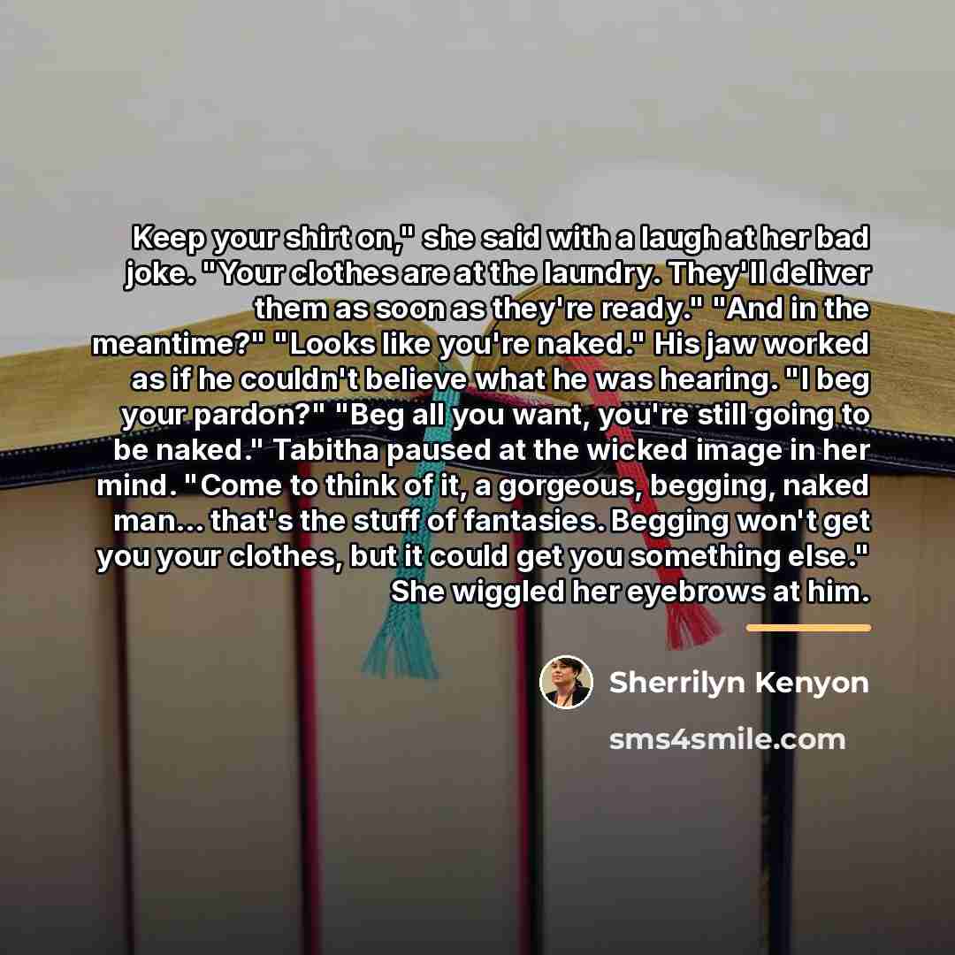 “Keep your shirt on," she said with a laugh at…” quote by Sherrilyn Kenyon