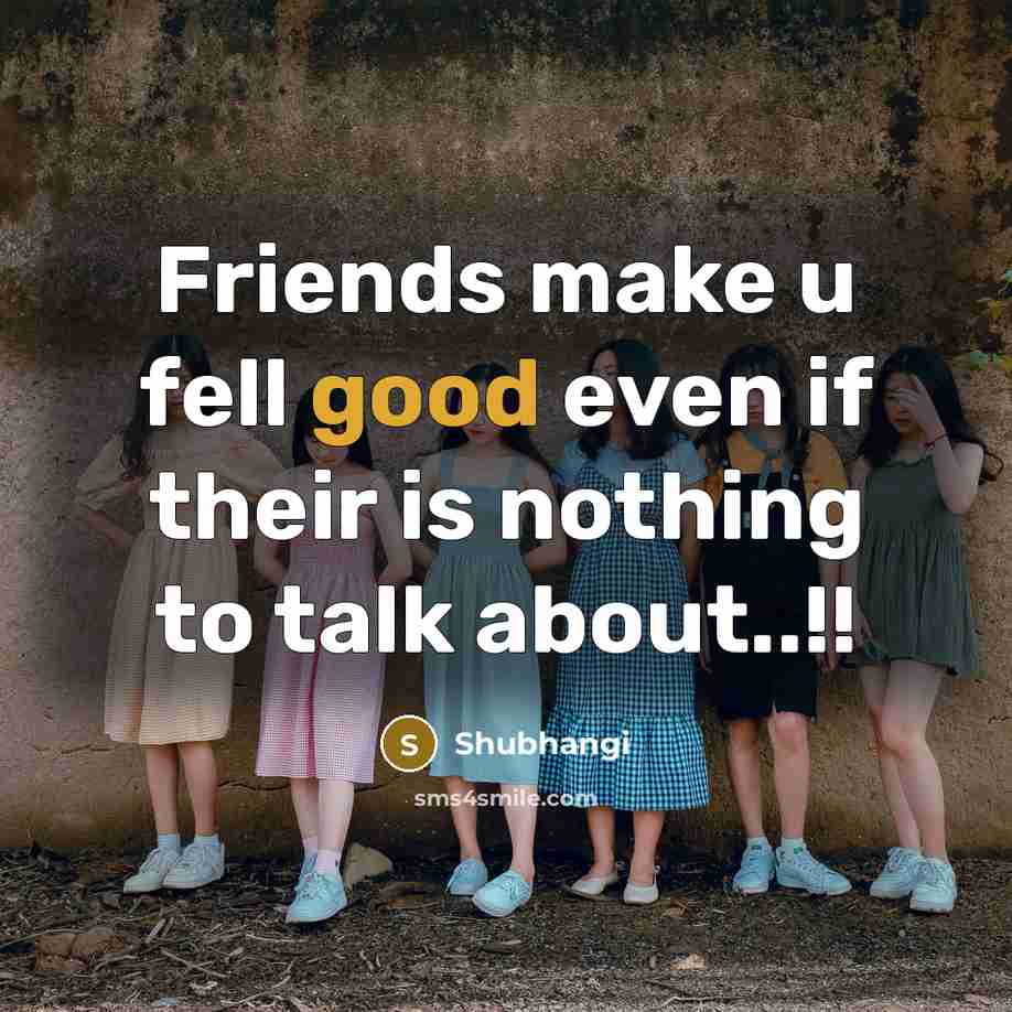 “Friends make u fell good even if their is nothing…” quote by Shubhangi