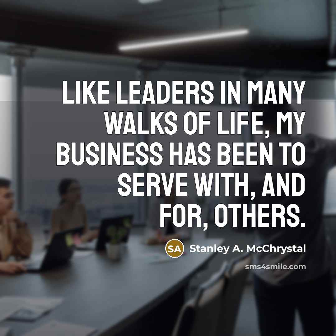 “Like leaders in many walks of life, my business has…” quote by Stanley A. McChrystal