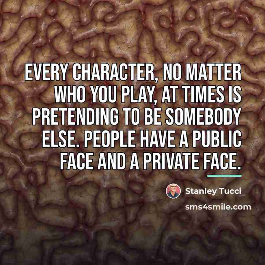 “Every character, no matter who you play, at times is…” quote by Stanley Tucci