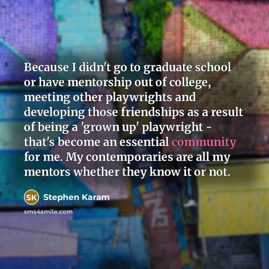 “Because I didn't go to graduate school or have mentorship…” quote by Stephen Karam