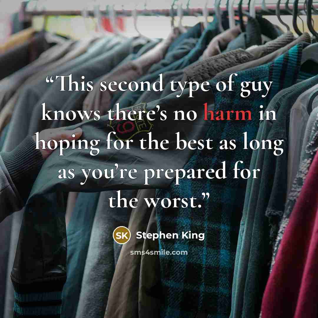 “This second type of guy knows there’s no harm in hoping for the best as long as you’re prepared for the worst.” quote by Stephen King