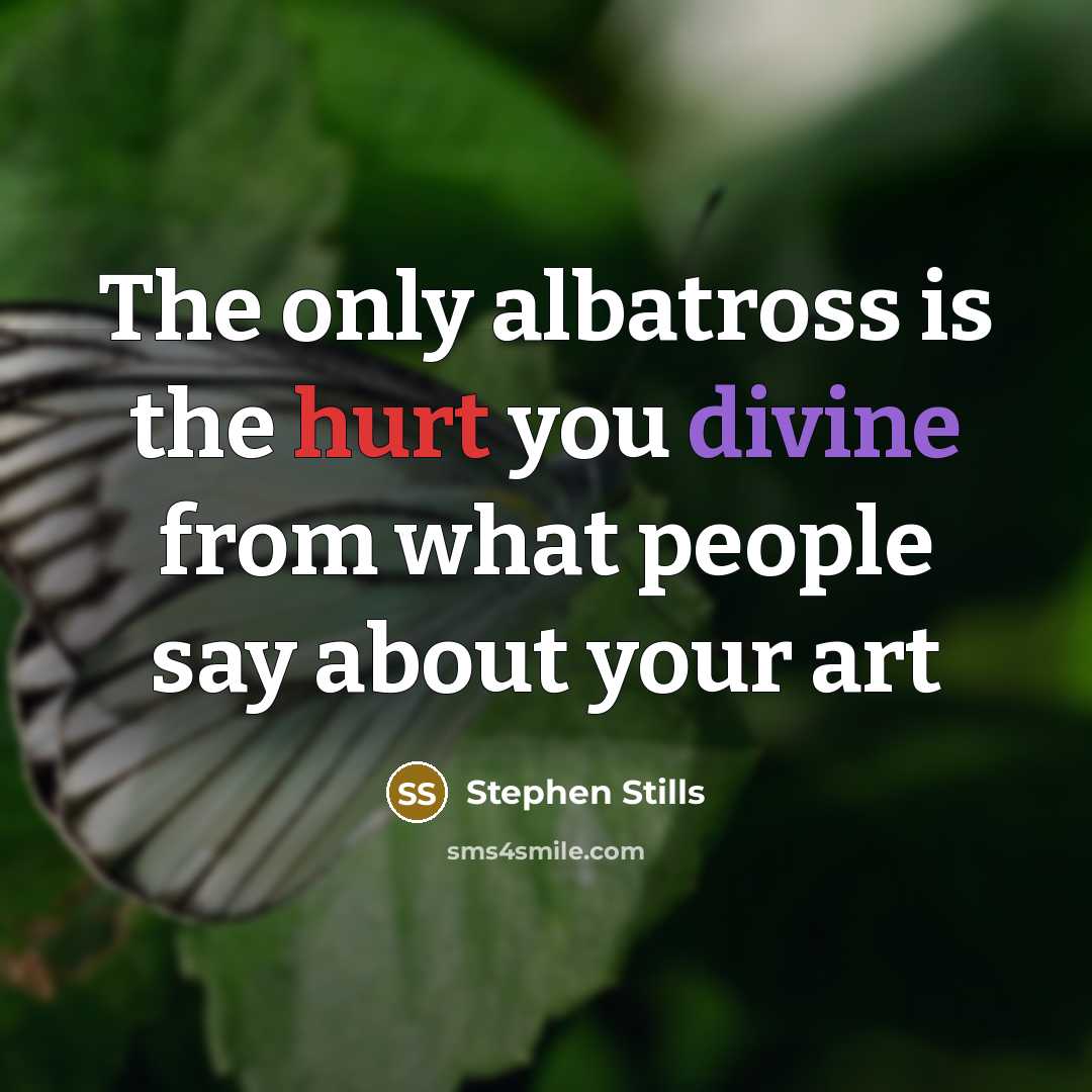 “The only albatross is the hurt you divine from what…” quote by Stephen Stills