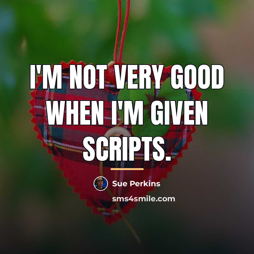 “I'm not very good when I'm given scripts.…” quote by Sue Perkins