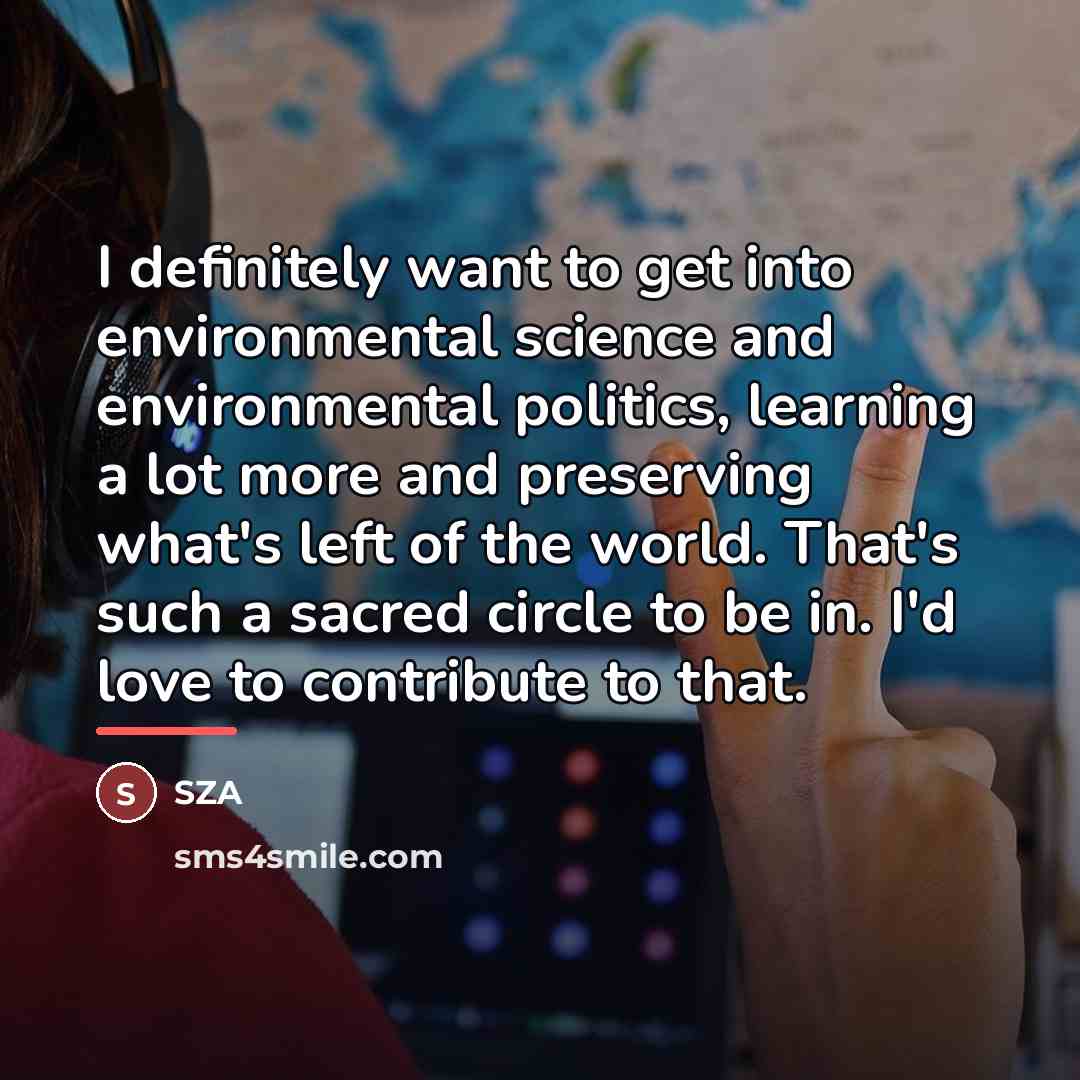 “I definitely want to get into environmental science and environmental…” quote by SZA