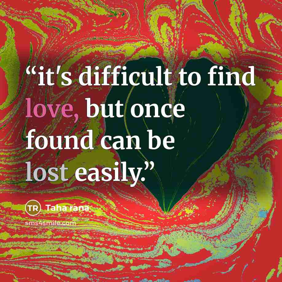 “it's difficult to find love, but once found can be lost easily.” quote by Taha rana