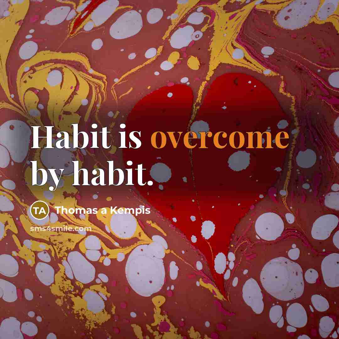 “Habit is overcome by habit.…” quote by Thomas a Kempis