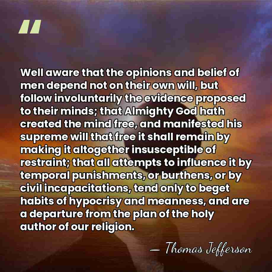 Well aware that the opinions and belief of men depend not on&hellip; - Thomas Jefferson