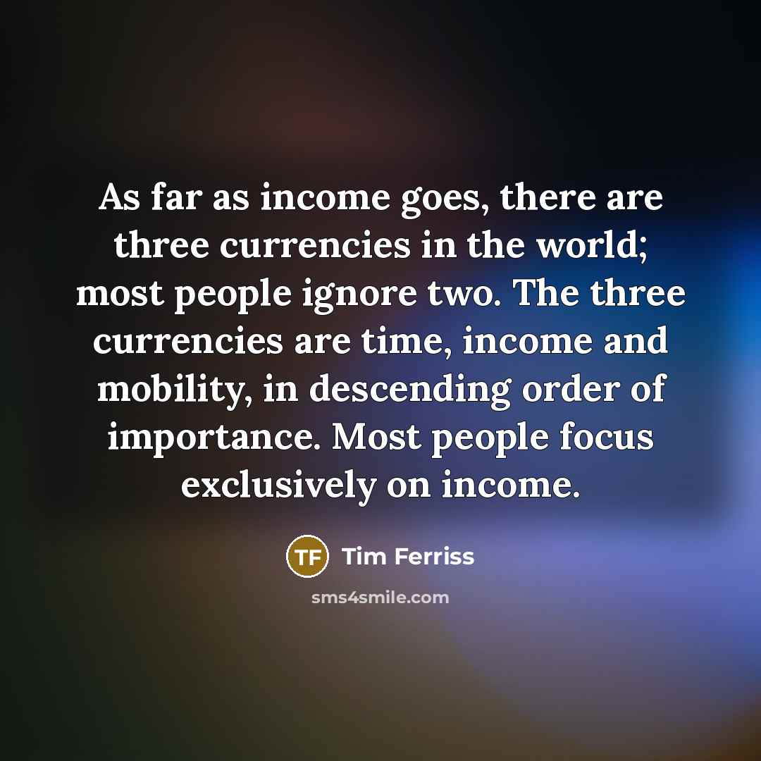“As far as income goes, there are three currencies in…” quote by Tim Ferriss