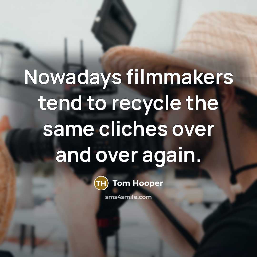 “Nowadays filmmakers tend to recycle the same cliches over and…” quote by Tom Hooper