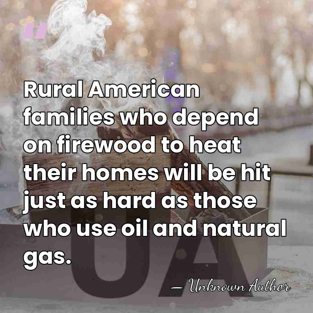 Rural American families who depend on firewood to heat their homes will&hellip; - Richard Pombo