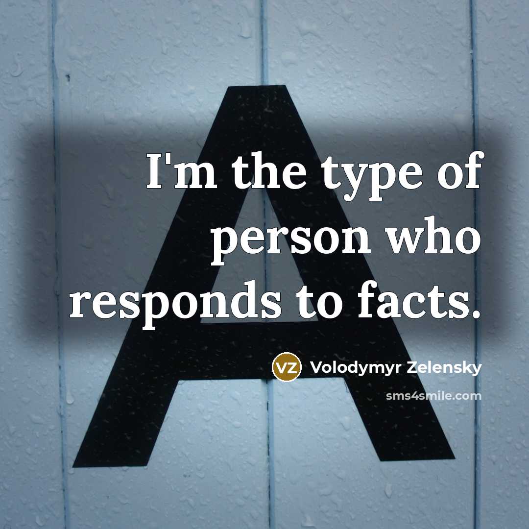 “I'm the type of person who responds to facts.…” quote by Volodymyr Zelensky