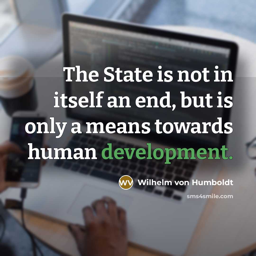 “The State is not in itself an end, but is…” quote by Wilhelm von Humboldt
