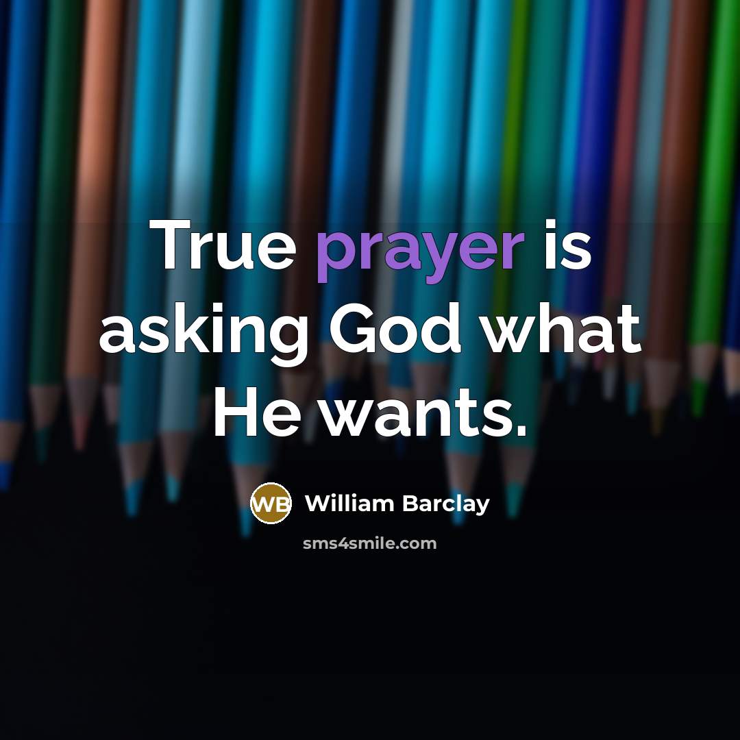 “True prayer is asking God what He wants.…” quote by William Barclay