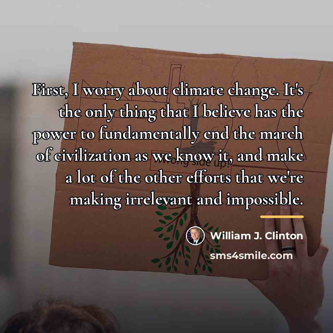 “First, I worry about climate change. It's the only thing…” quote by William J. Clinton