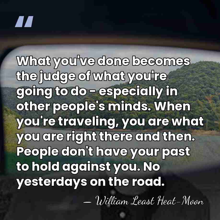 What you've done becomes the judge of what you're going to do&hellip; - William Least Heat-Moon
