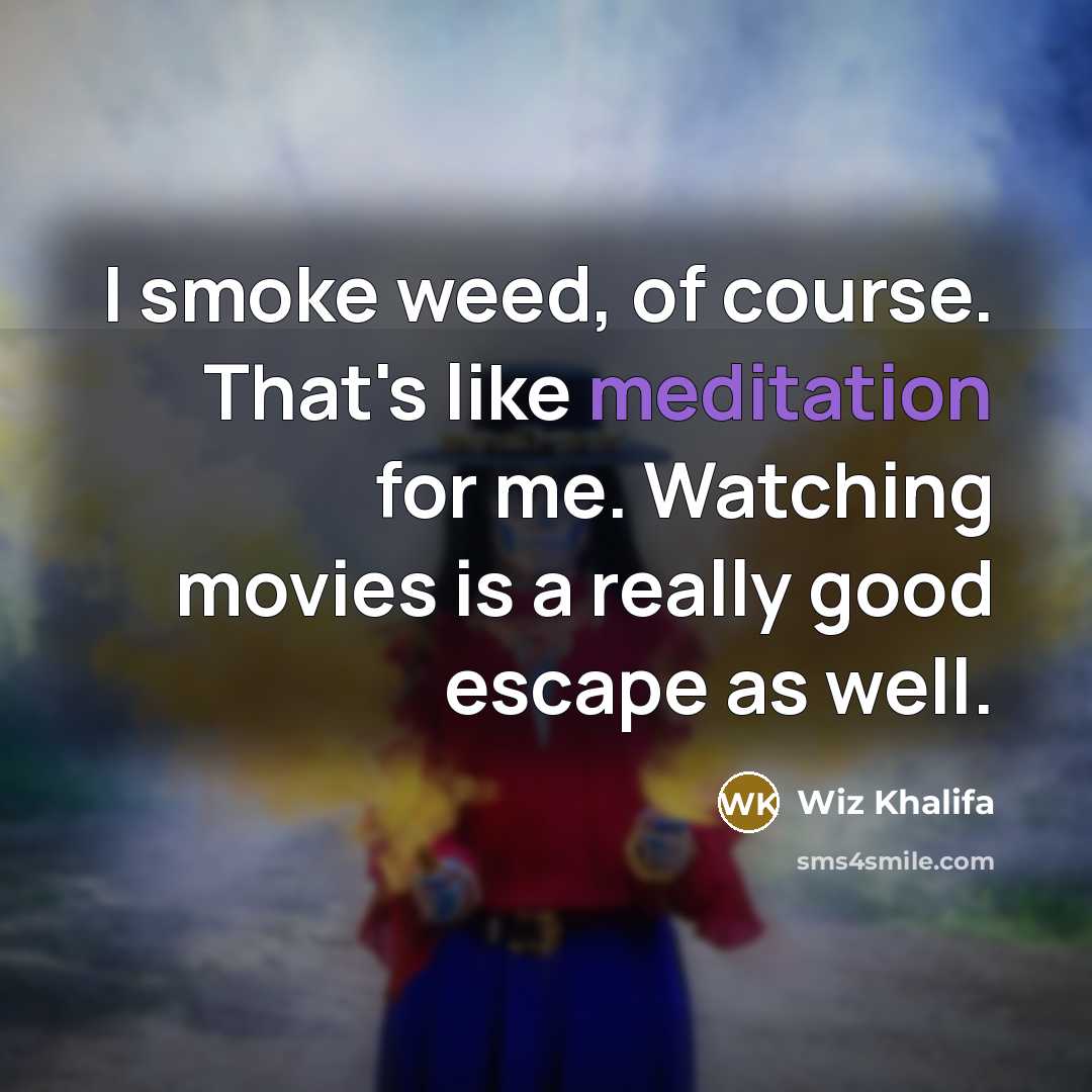 “I smoke weed, of course. That's like meditation for me.…” quote by Wiz Khalifa