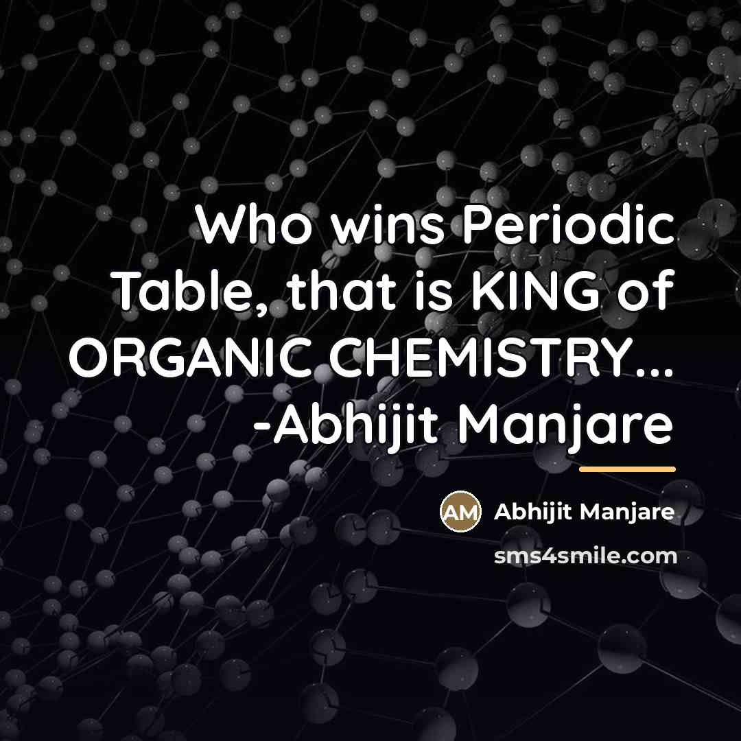 “Who wins Periodic Table, that is KING of ORGANIC CHEMISTRY...…” quote by Abhijit Manjare