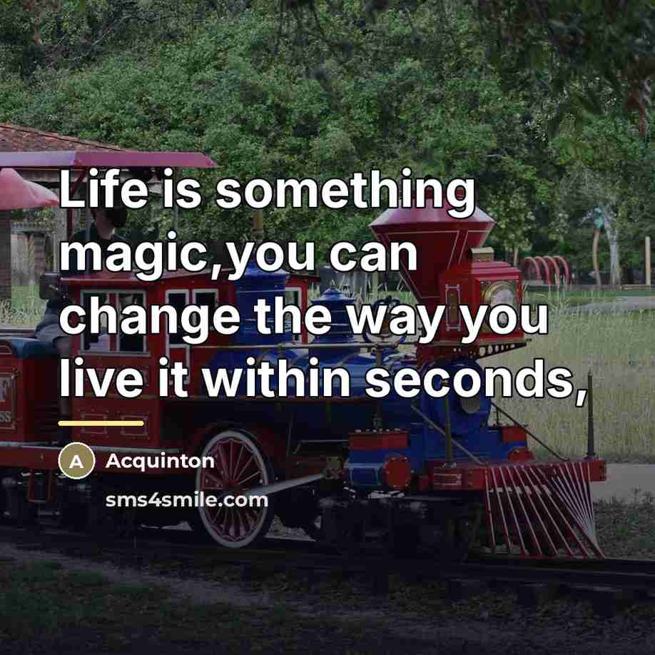 “Life is something magic,you can change the way you live…” quote by Acquinton