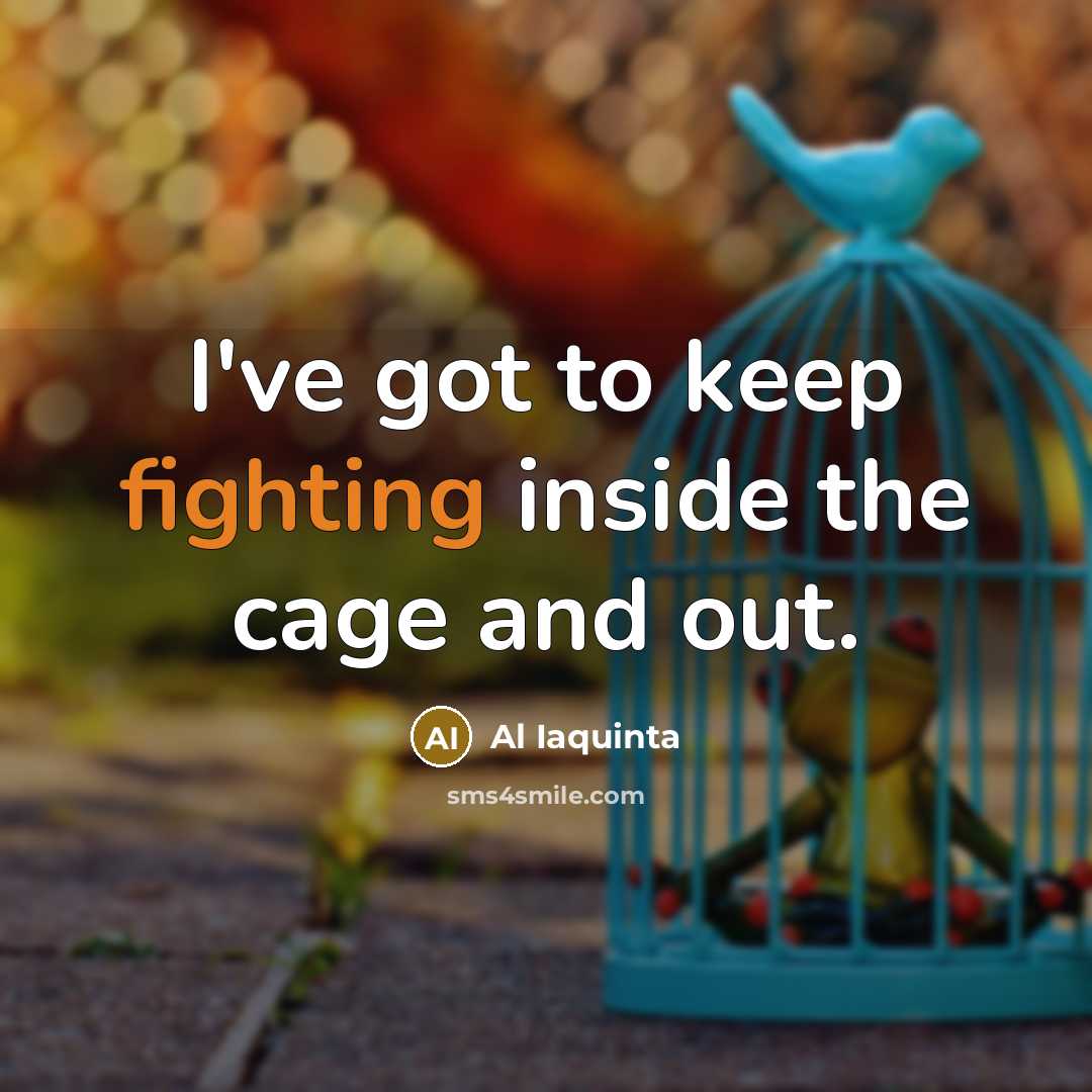 “I've got to keep fighting inside the cage and out.…” quote by Al Iaquinta