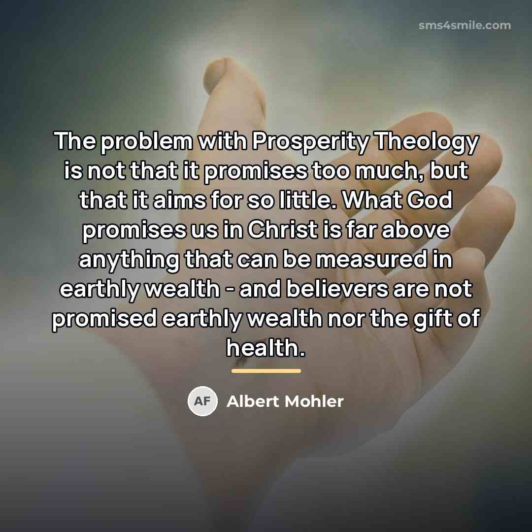 “The problem with Prosperity Theology is not that it promises…” quote by Albert Mohler
