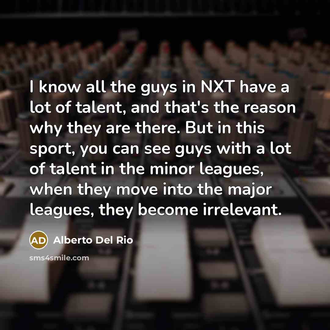 “I know all the guys in NXT have a lot…” quote by Alberto Del Rio