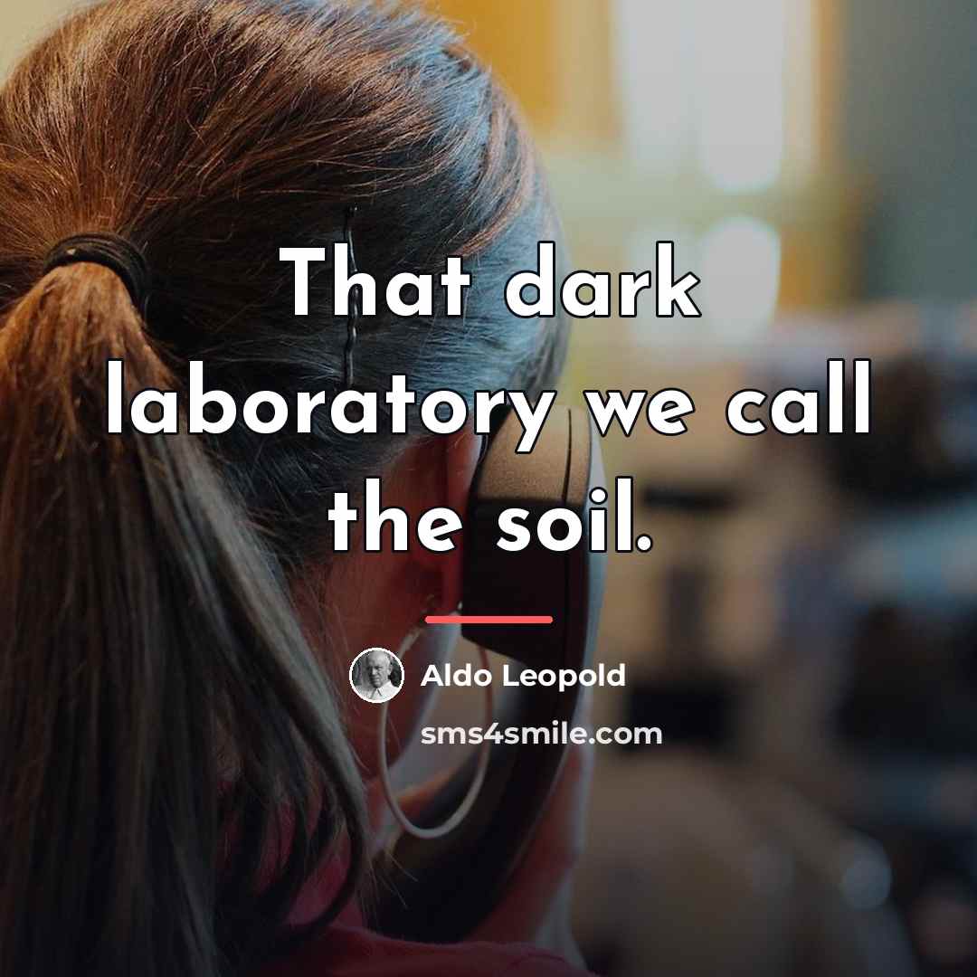 “That dark laboratory we call the soil.…” quote by Aldo Leopold