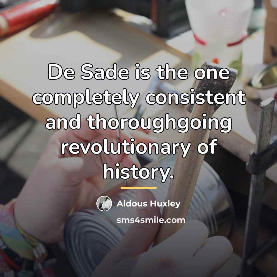 “De Sade is the one completely consistent and thoroughgoing revolutionary…” quote by Aldous Huxley