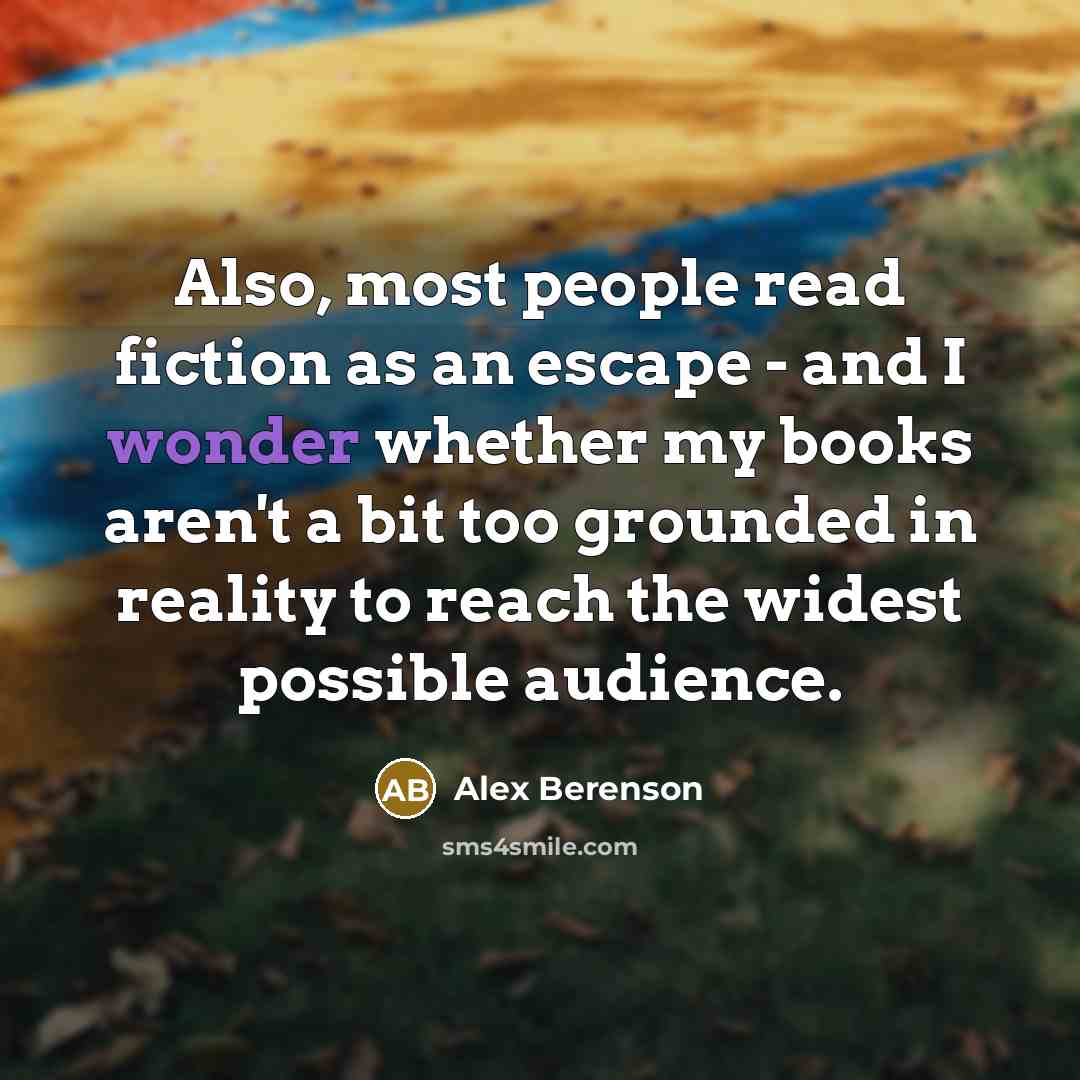 “Also, most people read fiction as an escape - and…” quote by Alex Berenson