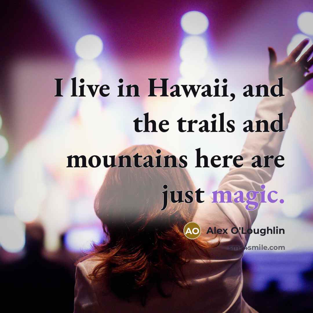 “I live in Hawaii, and the trails and mountains here…” quote by Alex O'Loughlin