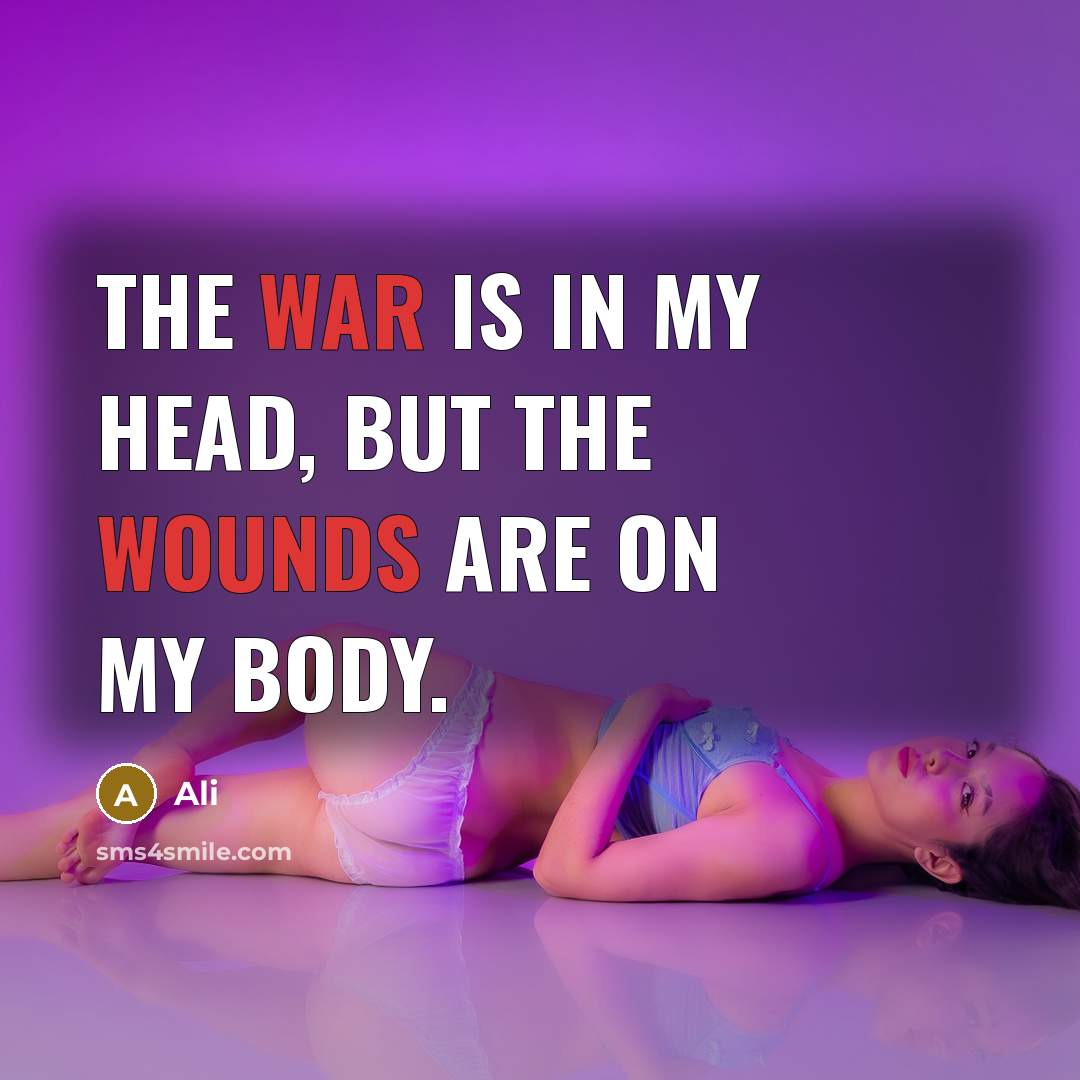 “The war is in my head, but the wounds are on my body.” quote by Ali