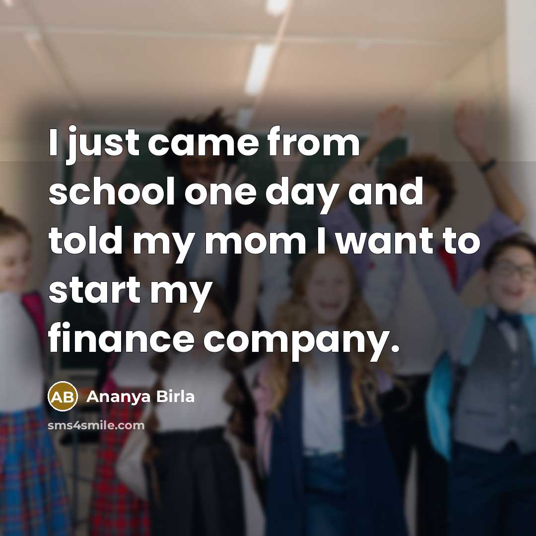 “I just came from school one day and told my…” quote by Ananya Birla